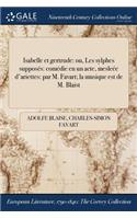 Isabelle Et Gertrude: Ou, Les Sylphes Supposes: Comedie En Un Acte, Mesleee D'Ariettes: Par M. Favart; La Musique Est de M. Blaist