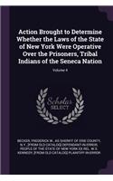 Action Brought to Determine Whether the Laws of the State of New York Were Operative Over the Prisoners, Tribal Indians of the Seneca Nation; Volume 4