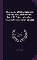 Allgemeine Wechselordnung, Welche Am 1. Mai 1850 Für Die K. K. Österreichischen Staaten Gesetzeskraft Erlangt