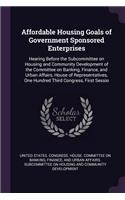 Affordable Housing Goals of Government Sponsored Enterprises: Hearing Before the Subcommittee on Housing and Community Development of the Committee on Banking, Finance, and Urban Affairs, House of Representativ