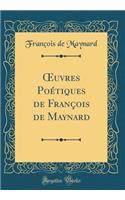 Oeuvres Poï¿½tiques de Franï¿½ois de Maynard (Classic Reprint)