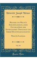 Wetzer Und Welte's Kirchenlexikon, Oder EncyklopÃ¤die Der Katholischen Theologie Und Ihrer HÃ¼lfswissenschaften, Vol. 10: Pilatus Bis Scrutinium (Classic Reprint)