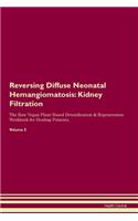 Reversing Diffuse Neonatal Hemangiomatosis: Kidney Filtration The Raw Vegan Plant-Based Detoxification & Regeneration Workbook for Healing Patients. Volume 5