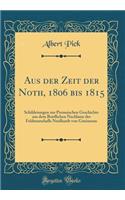 Aus Der Zeit Der Noth, 1806 Bis 1815: Schilderungen Zur Preussischen Geschichte Aus Dem Brieflichen Nachlasse Des Feldmarschalls Neidhardt Von Gneisenau (Classic Reprint)