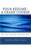 Your Resume: A Crash Course: Not Just Another Resume Book