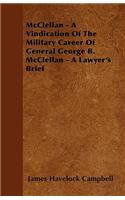 McClellan - A Vindication Of The Military Career Of General George B. McClellan - A Lawyer's Brief