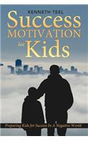 Success Motivation for Kids: Preparing Kids for Success in a Negative World