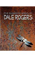 The Elemental Works of Dale Rogers