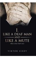 I, Like a Deaf Man and Like a Mute