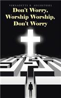 Don't Worry, Worship Worship, Don't Worry