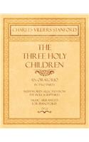 The Three Holy Children - An Oratorio - In Two Parts - With Words Selected from The Holy Scriptures - Music Arranged for Pianoforte - Op.22