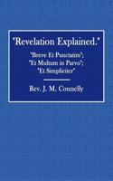 Revelation Explained.: Breve Et Punctatim; Et Multum in Parvo; Et Simpliciter