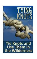 Tying Knots: Tie Knots and Use Them in the Wilderness: (Knot Tying, Knots)