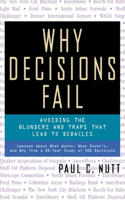 Why Decisions Fail: Avoiding the Blunders and Traps That Lead to Debacles: Avoiding the Blunders and Traps That Lead to Debacles