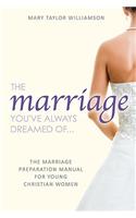 Marriage You've Always Dreamed Of... - The Marriage Preparation Manual for Young Christian Women