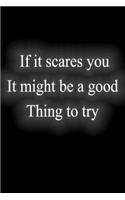if it scares you it might be a good thing to try: : Notebook Lined Journal, 120 Pages, 6 x 9, Soft Cover, Matte Finish Gift Notepad Fun and Practical