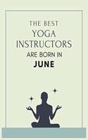 The best yoga instructors are born in June: Blank Lined Yoga Journal for Birthday, New Year or Anniversary Gift