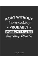 A Day Without Papermaking Probably Wouldn't Kill Me But Why Risk It Weekly Planner 2020
