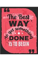 The Best Way to Get Something Done is to Begin