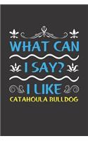 What Can I Say? I Like Catahoula Bulldog: Funny Lined Journal Notebook For Catahoula Bulldog Lovers