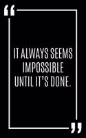 It always seems impossible until it's done.