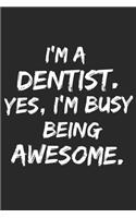 I'm a dentist . Yes, I'm Busy Being Awesome: Lined Blank Notebook Journal, (6 x 9, 110 Page), funny dentist gift, gift for someone who likes dentistry, Team Member Appreciation Gifts for Cowork