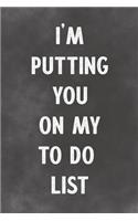 I'm Putting You On My To Do List: Lined Notebook - Better Than An Adult Greeting Card For Lovers