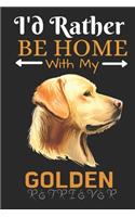 I'd Rather Be Home With My Golden Retriever: Best Gift for Golden Retriever Lovers, 6x9 inch 100 Pages Christmas & Birthday Gift / Journal / Notebook / Diary