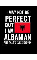 I May Not Be Perfect But I Am Albanian And That's Close Enough