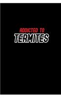 Addicted to Termites