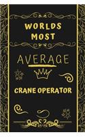 Worlds Most Average Crane Operator: Perfect Gag Gift For An Average Crane Operator Who Deserves This Award! - Blank Lined Notebook Journal - 120 Pages 6 x 9 Format - Office - Birthday 