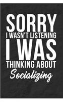 Sorry I Wasn't Listening I Was Thinking About Socializing