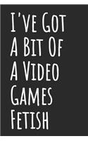 I've Got A Bit Of A Video Games Fetish
