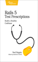 Rails 5 Test Prescriptions: Build a Healthy Codebase