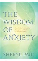 Wisdom of Anxiety: How Worry and Intrusive Thoughts Are Gifts to Help You Heal