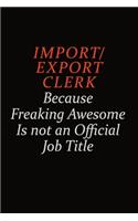 Import/Export Clerk Because Freaking Awesome Is Not An Official Job Title: Career journal, notebook and writing journal for encouraging men, women and kids. A framework for building your career.
