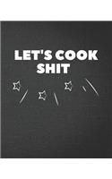 Let's Cook Shit: Blank Recipe Journal / Notebook / Cook Book for Women, Wife, or Mom - Birthday or Christmas Gift