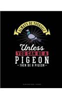 Always Be Yourself Unless You Can Be A Pigeon Then Be A Pigeon: Blank Sheet Music - 10 Staves