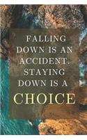 Fallind Down Is An Accident. Staying Down Is A Choice.