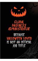 Global Business Administrator Because Halloween Lover Is Not An Official Job Title: 6x9 120 Pages Halloween Special Pumpkin Jack O'Lantern Blank Lined Paper Notebook Journal