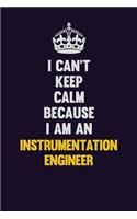 I can't Keep Calm Because I Am An Instrumentation Engineer