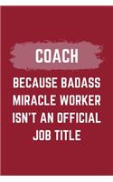 Coach Because Badass Miracle Worker Isn't An Official Job Title: A Coach Journal Notebook to Take Notes, To-do List and Notepad (6" x 9" - 120 Pages)