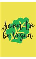Soon To Be Vegan: Blank 6x9 Lined Recipe Journal