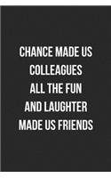 Chance Made Us Colleagues All The Fun And Laughter Made Us Friends: Blank Lined Journal For Coworker Notebook Gag Gift