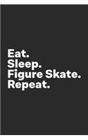 Eat Sleep Figure Skate Repeat: Figure Skating Journal for Figure Skaters