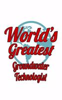 World's Greatest Groundwater Technologist: Awesome Groundwater Technologist Notebook, Groundwater Techno Worker Journal Gift, Diary, Doodle Gift or Notebook - 6 x 9 Compact Size, 109 Blank Li