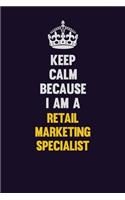 Keep Calm Because I Am A Retail Marketing Specialist: Motivational and inspirational career blank lined gift notebook with matte finish