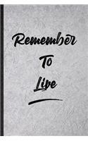 Remember To Live