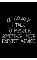 Of Course I Talk To Myself. Sometimes I Need Expert Advice.