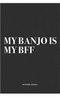 My Banjo Is My BFF: A 6x9 Inch Diary Notebook Journal With A Bold Text Font Slogan On A Matte Cover and 120 Blank Lined Pages Makes A Great Alternative To A Card